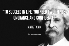 Ignorance and conviction = success.